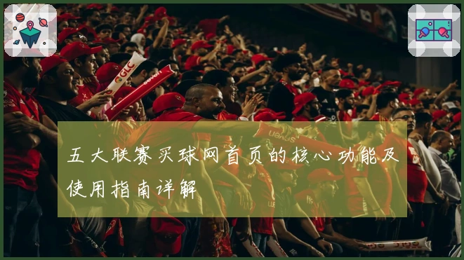 五大联赛买球网首页的核心功能及使用指南详解