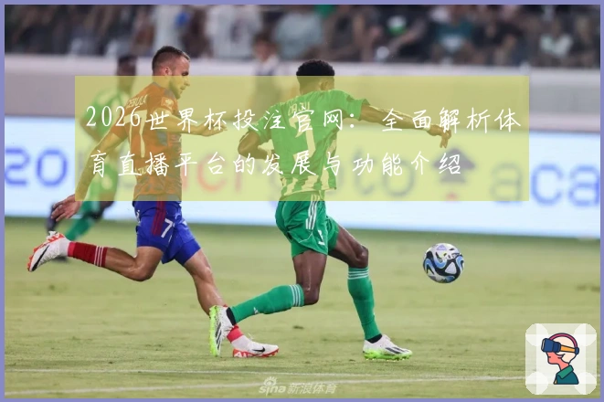 2026世界杯投注官网：全面解析体育直播平台的发展与功能介绍