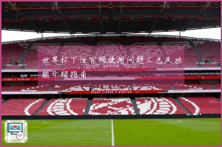 世界杯下注官网使用问题汇总及功能介绍指南