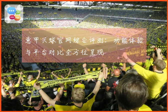 意甲买球官网综合评测：功能体验与平台对比全方位呈现